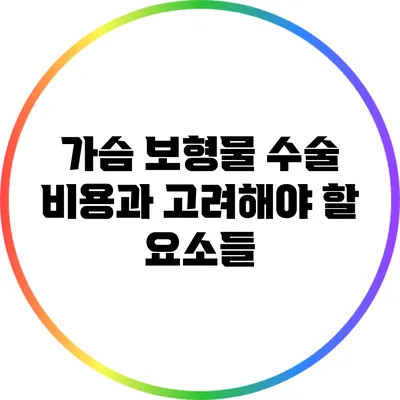 가슴 보형물 수술 비용과 고려해야 할 요소들