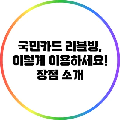 국민카드 리볼빙, 이렇게 이용하세요! 장점 소개