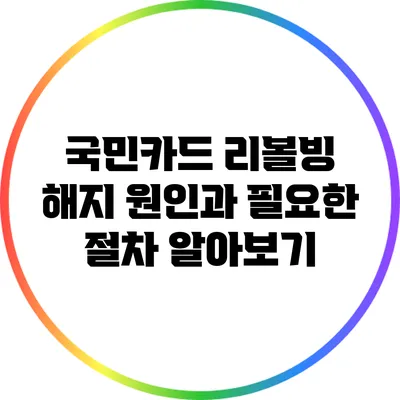 국민카드 리볼빙 해지 원인과 필요한 절차 알아보기