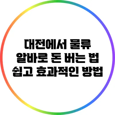 대전에서 물류 알바로 돈 버는 법: 쉽고 효과적인 방법
