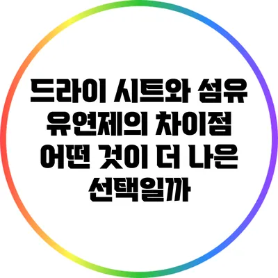 드라이 시트와 섬유 유연제의 차이점: 어떤 것이 더 나은 선택일까?
