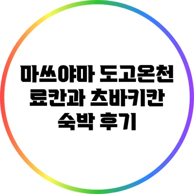 마쓰야마 도고온천 료칸과 츠바키칸 숙박 후기