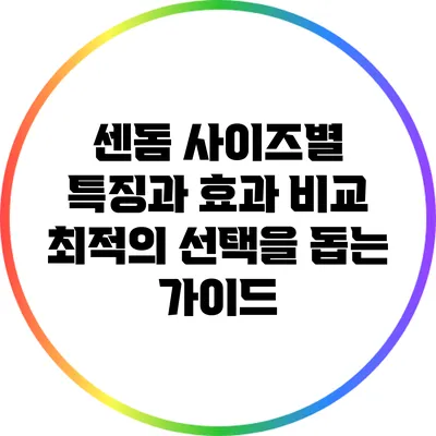 센돔 사이즈별 특징과 효과 비교: 최적의 선택을 돕는 가이드