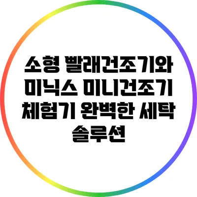소형 빨래건조기와 미닉스 미니건조기 체험기: 완벽한 세탁 솔루션