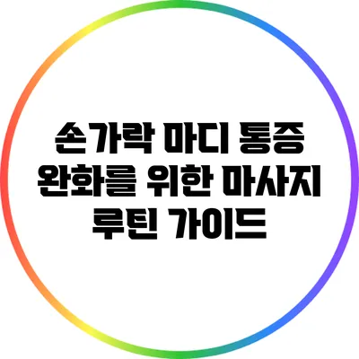 손가락 마디 통증 완화를 위한 마사지 루틴 가이드