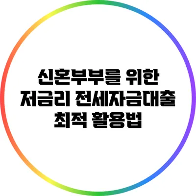 신혼부부를 위한 저금리 전세자금대출 최적 활용법