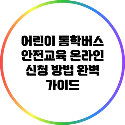 어린이 통학버스 안전교육 온라인 신청 방법 완벽 가이드