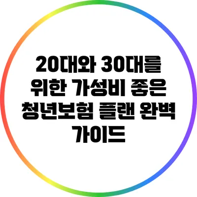 20대와 30대를 위한 가성비 좋은 청년보험 플랜 완벽 가이드