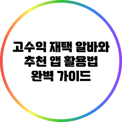 고수익 재택 알바와 추천 앱 활용법 완벽 가이드