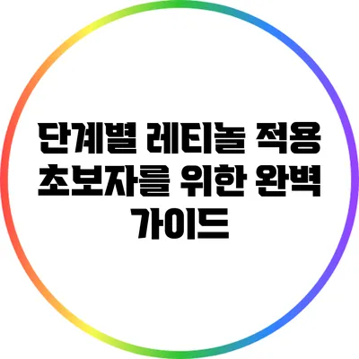 단계별 레티놀 적용: 초보자를 위한 완벽 가이드