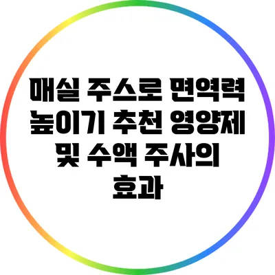 매실 주스로 면역력 높이기: 추천 영양제 및 수액 주사의 효과