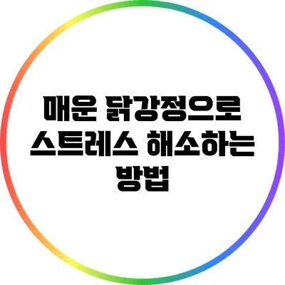 매운 닭강정으로 스트레스 해소하는 방법