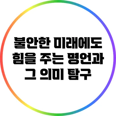 불안한 미래에도 힘을 주는 명언과 그 의미 탐구