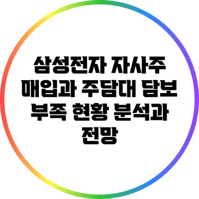 삼성전자 자사주 매입과 주담대 담보 부족 현황: 분석과 전망