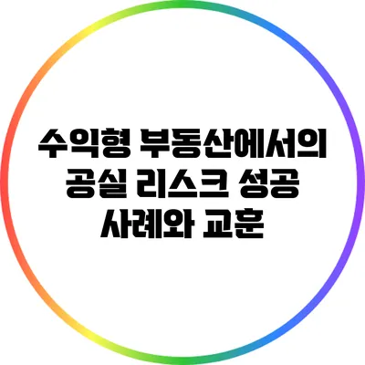 수익형 부동산에서의 공실 리스크: 성공 사례와 교훈