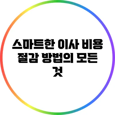 스마트한 이사 비용 절감 방법의 모든 것