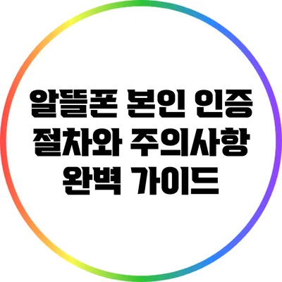 알뜰폰 본인 인증 절차와 주의사항 완벽 가이드
