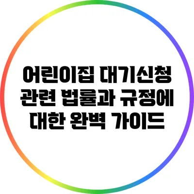 어린이집 대기신청 관련 법률과 규정에 대한 완벽 가이드