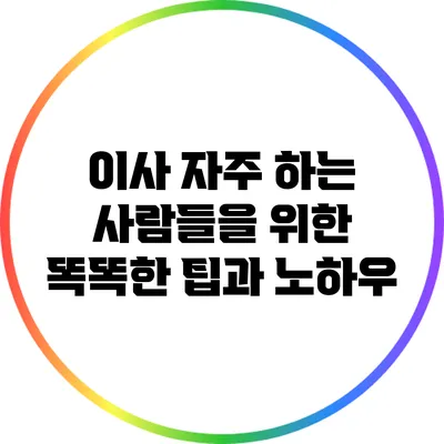 이사 자주 하는 사람들을 위한 똑똑한 팁과 노하우