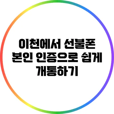 이천에서 선불폰 본인 인증으로 쉽게 개통하기