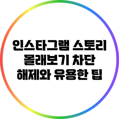 인스타그램 스토리 몰래보기: 차단 해제와 유용한 팁