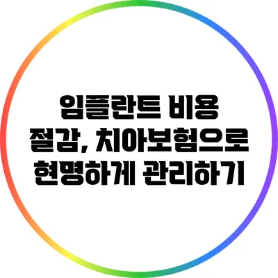 임플란트 비용 절감, 치아보험으로 현명하게 관리하기