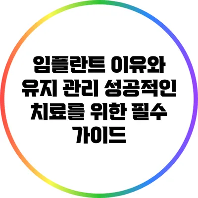 임플란트 이유와 유지 관리: 성공적인 치료를 위한 필수 가이드