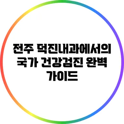 전주 덕진내과에서의 국가 건강검진 완벽 가이드