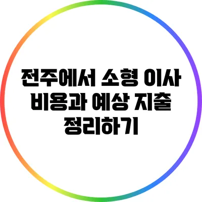 전주에서 소형 이사 비용과 예상 지출 정리하기