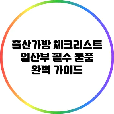 출산가방 체크리스트: 임산부 필수 물품 완벽 가이드
