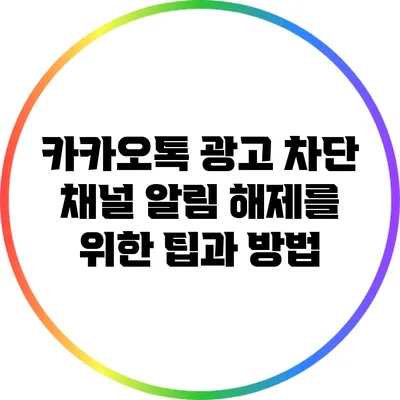 카카오톡 광고 차단: 채널 알림 해제를 위한 팁과 방법