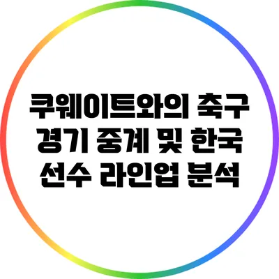 쿠웨이트와의 축구 경기 중계 및 한국 선수 라인업 분석