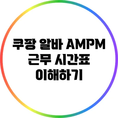 쿠팡 알바: AM/PM 근무 시간표 이해하기