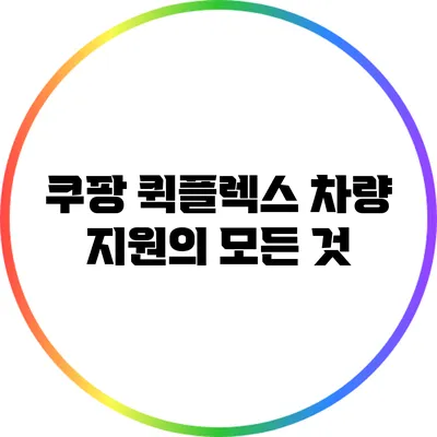 쿠팡 퀵플렉스 차량 지원의 모든 것