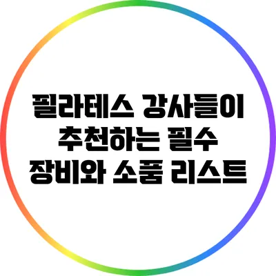 필라테스 강사들이 추천하는 필수 장비와 소품 리스트