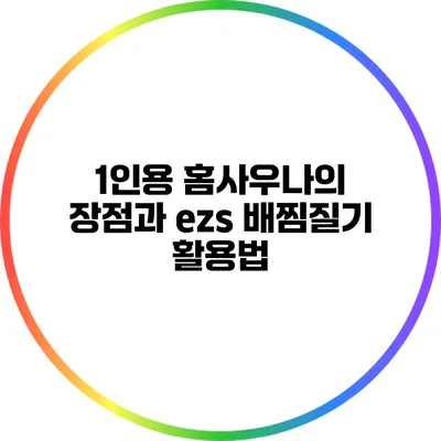 1인용 홈사우나의 장점과 ezs 배찜질기 활용법