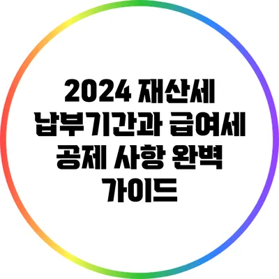 2024 재산세 납부기간과 급여세 공제 사항 완벽 가이드