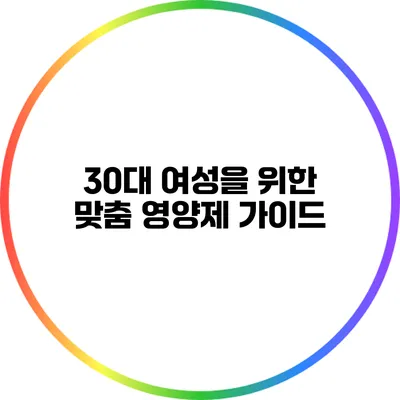 30대 여성을 위한 맞춤 영양제 가이드