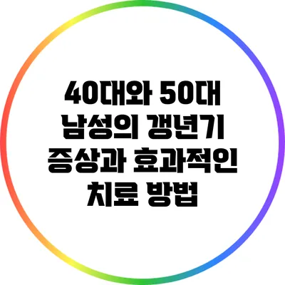 40대와 50대 남성의 갱년기 증상과 효과적인 치료 방법