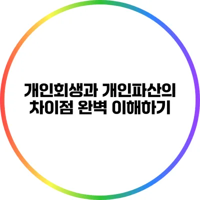 개인회생과 개인파산의 차이점 완벽 이해하기