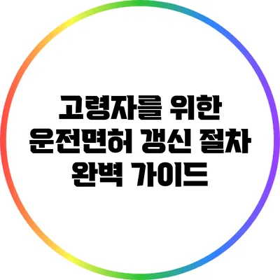 고령자를 위한 운전면허 갱신 절차 완벽 가이드