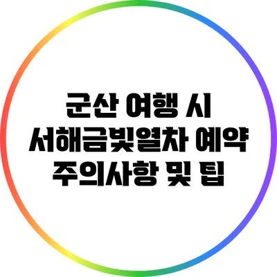 군산 여행 시 서해금빛열차 예약 주의사항 및 팁