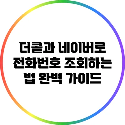 더콜과 네이버로 전화번호 조회하는 법 완벽 가이드