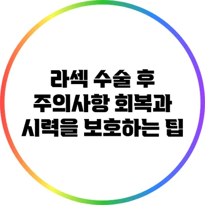 라섹 수술 후 주의사항: 회복과 시력을 보호하는 팁