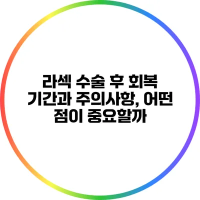 라섹 수술 후 회복 기간과 주의사항, 어떤 점이 중요할까?
