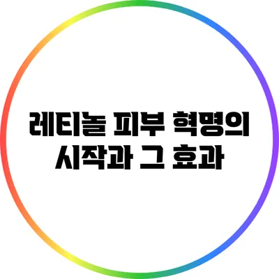 레티놀: 피부 혁명의 시작과 그 효과