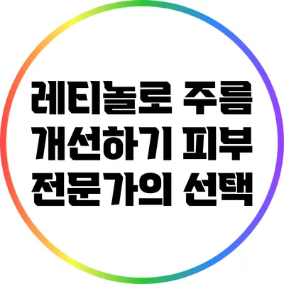레티놀로 주름 개선하기: 피부 전문가의 선택