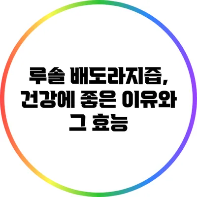 루솔 배도라지즙, 건강에 좋은 이유와 그 효능