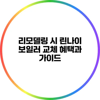 리모델링 시 린나이 보일러 교체 혜택과 가이드