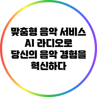 맞춤형 음악 서비스 AI 라디오로 당신의 음악 경험을 혁신하다